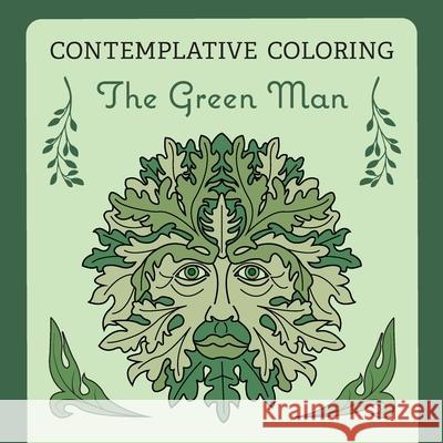 The Green Man (Contemplative Coloring) Kenneth McIntosh Micaela Grace Sanna 9781625248015 Harding House Publishing, Inc./Anamcharabooks