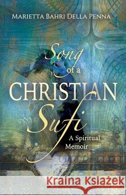 Song of a Christian Sufi: A Spiritual Memoir Marietta Bahri Dell 9781625248169 Harding House Publishing, Inc./Anamcharabooks