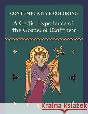 A Celtic Experience of the Gospel of Matthew (Contemplative Coloring) Kenneth McIntosh Micaela Grace Sanna 9781625248305 Harding House Publishing, Inc./Anamcharabooks