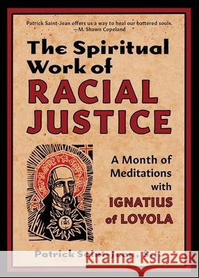 The Spiritual Work of Racial Justice: A Month of Meditations with Ignatius of Loyola Sj Patrick Saint-Jean 9781625248381