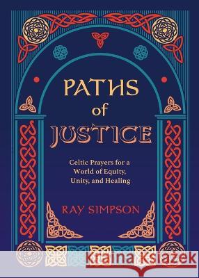 Paths of Justice: Celtic Prayers for a World of Equity, Unity, and Healing Ray Simpson 9781625248701