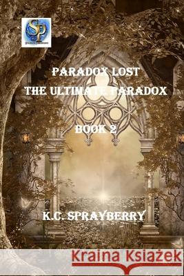 The Ultimate Paradox K. C. Sprayberry 9781625263247 Solstice Publishing