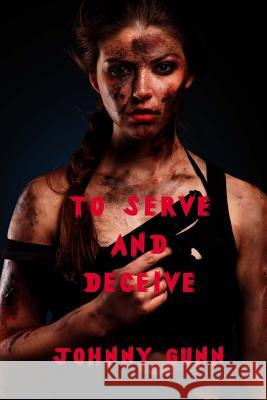 To Serve And Deceive Gunn, Johnny 9781625264299 Solstice Publishing