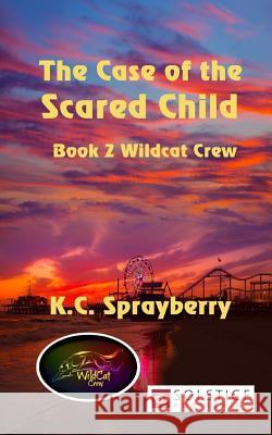 The Case of the Scared Child K. C. Sprayberry 9781625265746 Solstice Publishing