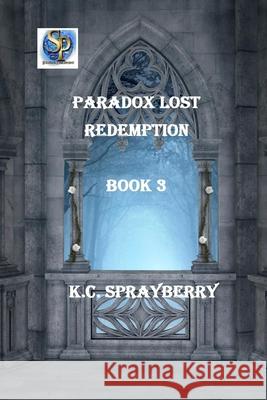 Paradox Lost: Redemption K. C. Sprayberry 9781625266408 Solstice Publishing