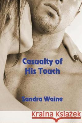 Casualty of His Touch Sandra Waine 9781625267177 Solstice Publishing