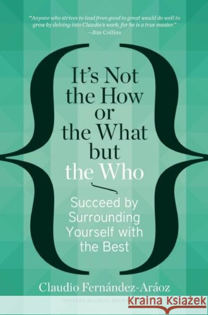 It's Not the How or the What but the Who: Succeed by Surrounding Yourself with the Best Claudio Fernndez-Aroz 9781625271525