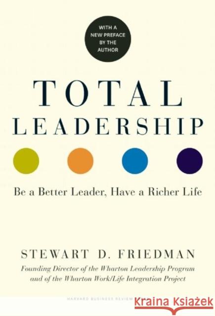 Total Leadership: Be a Better Leader, Have a Richer Life Stewart D. Friedman 9781625274380 Harvard Business Review Press