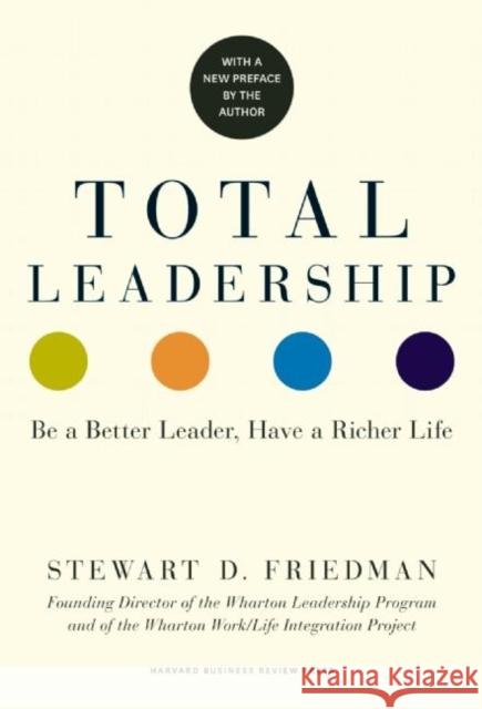 Total Leadership: Be a Better Leader, Have a Richer Life (with New Preface) Stewart D. Friedman 9781625274380 Harvard Business School Press