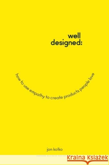 Well-Designed: How to Use Empathy to Create Products People Love Kolko, Jon 9781625274793 Harvard Business Review Press