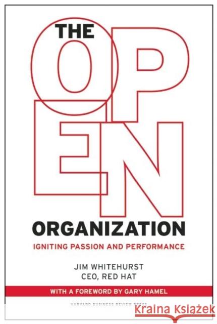 The Open Organization: Igniting Passion and Performance Whitehurst, Jim 9781625275271 Harvard Business School Publishing