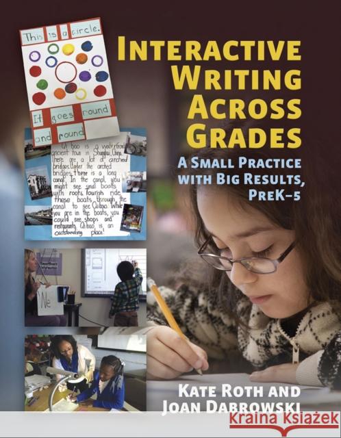 Interactive Writing Across Grades: A Small Practice with Big Results Kate Roth Joan Dabrowski 9781625311153 Stenhouse Publishers