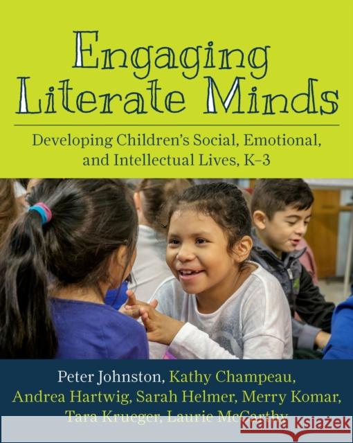 Engaging Literate Minds: Developing Children's Social, Emotional, and Intellectual Lives, K-3 Peter H. Johnston Kathy Champeau Andrea Hartwig 9781625311627