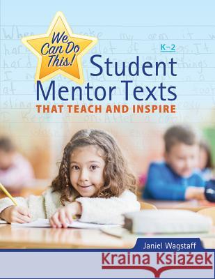 We Can Do This!: Student Mentor Texts That Teach and Inspire Janiel Wagstaff 9781625311801