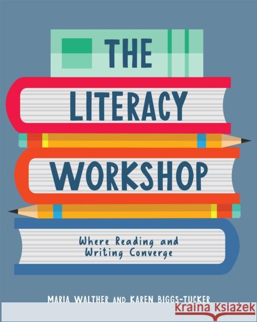 The Literacy Workshop: Where Reading and Writing Converge Walther, Maria 9781625311962 Stenhouse Publishers