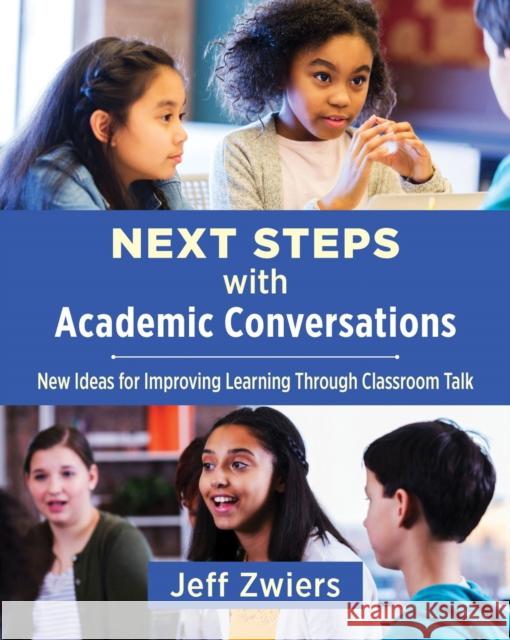 Next Steps with Academic Conversations: New Ideas for Improving Learning Through Classroom Talk Jeff Zwiers 9781625312990 Stenhouse Publishers
