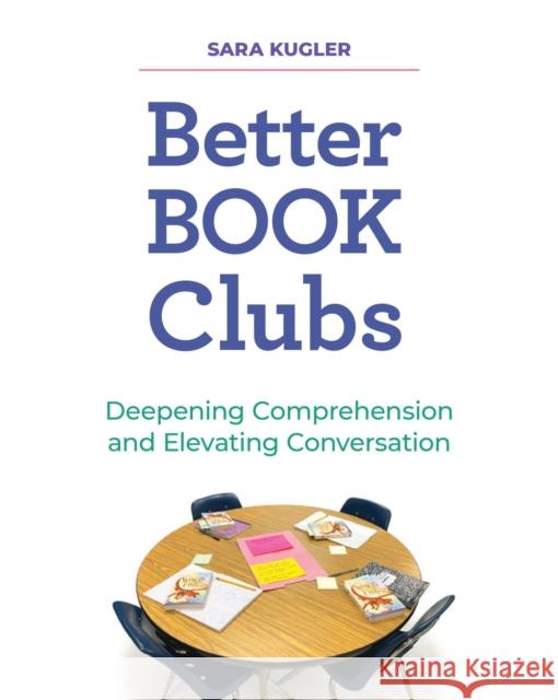 Better Book Clubs: Deepening Comprehension and Elevating Conversation Sara Kugler 9781625313928 Stenhouse Publishers