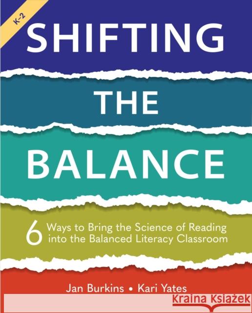 Shifting the Balance: 6 Ways to Bring the Science of Reading Into the Balanced Literacy Classroom Jan Burkins Kari Yates 9781625315106 Stenhouse Publishers