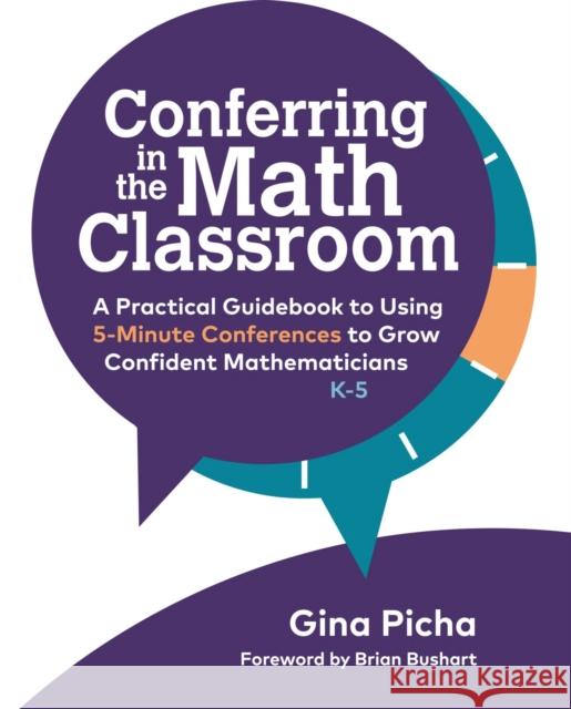 Conferring in the Math Classroom: A Practical Guidebook to Using 5-Minute Conferences to Grow Confident Mathematicians Picha, Gina 9781625315137 Stenhouse Publishers