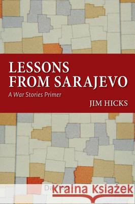 Lessons from Sarajevo: A War Stories Primer Jim Hicks 9781625340009 University of Massachusetts Press