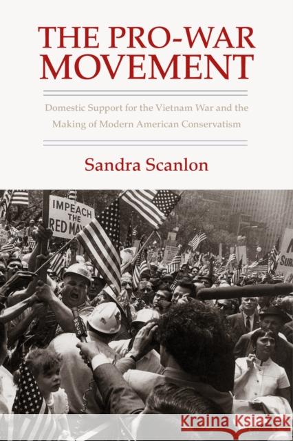 The Pro-War Movement: Domestic Support for the Vietnam War and the Making of Modern American Conservatism Scanlon, Sandra 9781625340184 University of Massachusetts Press