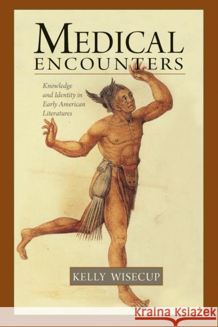 Medical Encounters: Knowledge and Identity in Early American Literatures Wisecup, Kelly 9781625340573 University of Massachusetts Press