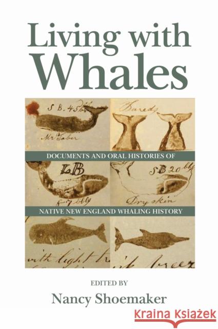 Living with Whales: Documents and Oral Histories of Native New England Whaling History Nancy Shoemaker 9781625340818 University of Massachusetts Press