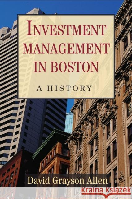 Investment Management in Boston: A History David Grayson Allen 9781625341037