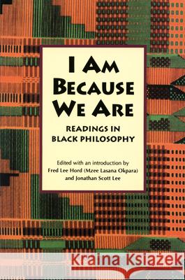 I Am Because We Are: Readings in Africana Philosophy Fred Lee Hord Jonathan Scott Lee 9781625341761 University of Massachusetts Press