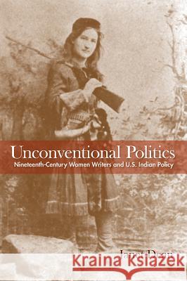 Unconventional Politics: Nineteenth-Century Women Writers and U.S. Indian Policy Janet Dean 9781625342027