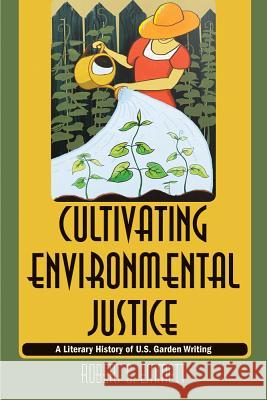 Cultivating Environmental Justice: A Literary History of U.S. Garden Writing Robert S. Emmett 9781625342041