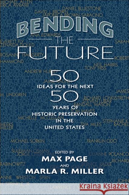 Bending the Future: Fifty Ideas for the Next Fifty Years of Historic Preservation in the United States Max Page Marla R. Miller 9781625342157 University of Massachusetts Press