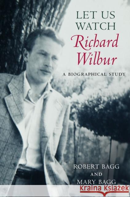 Let Us Watch Richard Wilbur: A Biographical Study Bagg, Robert 9781625342249 University of Massachusetts Press