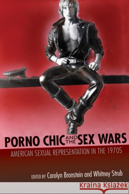 Porno Chic and the Sex Wars: American Sexual Representation in the 1970s Carolyn Bronstein Whitney Strub 9781625342263