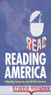 Reading America: Citizenship, Democracy, and Cold War Literature Kristin L. Matthews 9781625342348 University of Massachusetts Press