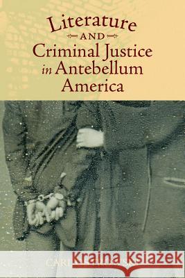 Literature and Criminal Justice in Antebellum America Carl Ostrowski 9781625342379