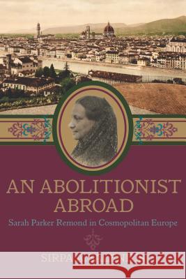 An Abolitionist Abroad: Sarah Parker Remond in Cosmopolitan Europe Sirpa Salenius 9781625342454