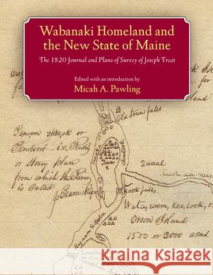 Wabanaki Homeland and the New State of Maine: The 1820 Journal and Plans of Survey of Joseph Treat Micah A. Pawling 9781625342898 University of Massachusetts Press