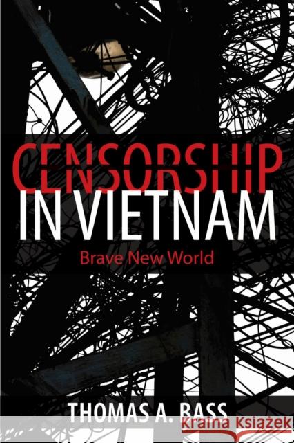 Censorship in Vietnam: Brave New World Thomas A. Bass 9781625342959 University of Massachusetts Press