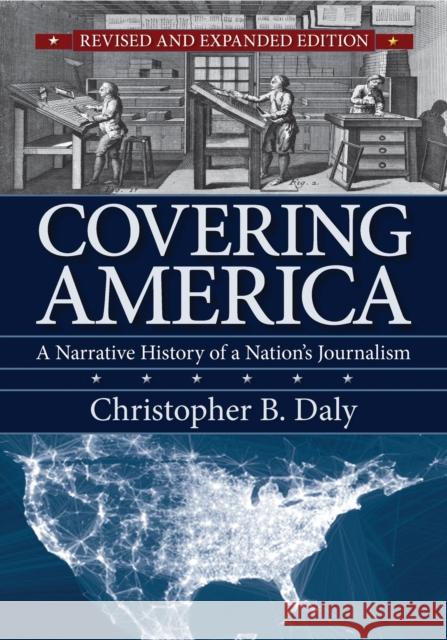 Covering America: A Narrative History of a Nation's Journalism Christopher B. Daly 9781625342980 University of Massachusetts Press
