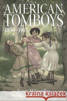 American Tomboys, 1850-1915 Renee M. Sentilles 9781625343192 University of Massachusetts Press