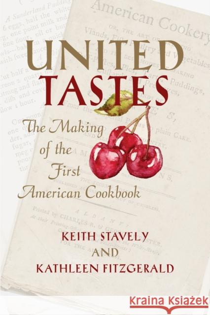 United Tastes: The Making of the First American Cookbook Kathleen Fitzgerald Keith W. F. Stavely Kathleen Fitzgerald 9781625343222