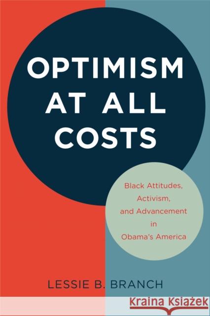 Optimism at All Costs: Black Attitudes, Activism, and Advancement in Obama's America Lessie B. Branch 9781625343277 University of Massachusetts Press