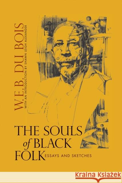 The Souls of Black Folk: Essays and Sketches W. E. B. D Shawn Leigh Alexander 9781625343338 University of Massachusetts Press