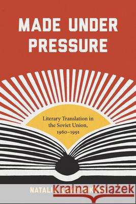 Made Under Pressure: Literary Translation in the Soviet Union, 1960-1991 Natalia Kamovnikova 9781625343406 University of Massachusetts Press