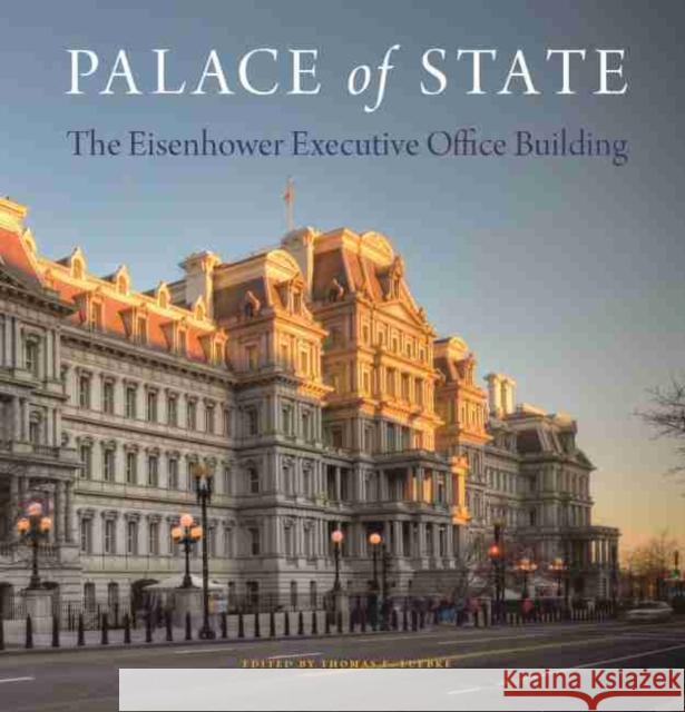 Palace of State: The Eisenhower Executive Office Building Thomas E. Luebke 9781625343628