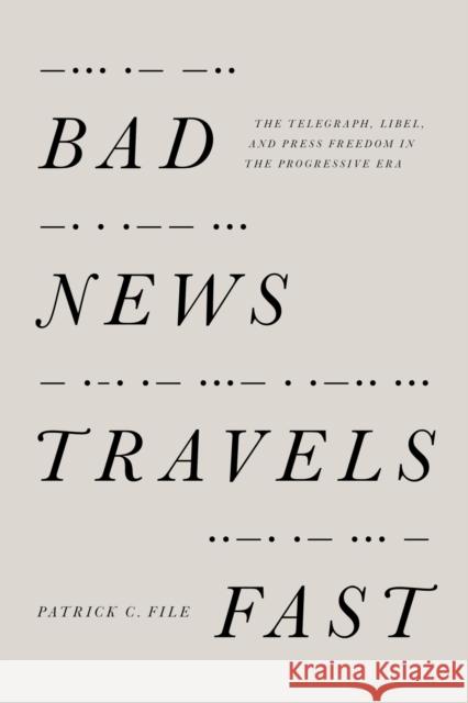 Bad News Travels Fast: The Telegraph, Libel, and Press Freedom in the Progressive Era Patrick C. File 9781625343741 University of Massachusetts Press
