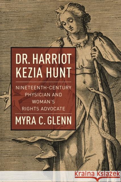 Dr. Harriot Kezia Hunt: Nineteenth-Century Physician and Woman's Rights Advocate Myra C. Glenn 9781625343765 University of Massachusetts Press