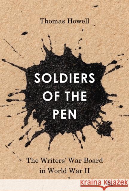 Soldiers of the Pen: The Writers' War Board in World War II Thomas Howell 9781625343871