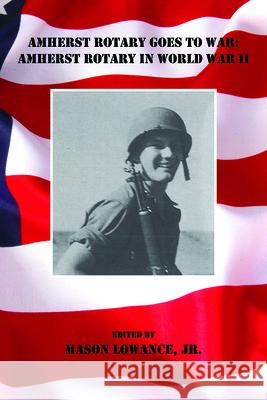 Amherst Rotary Goes to War: Amherst Rotary Club in World War II Mason I. Lowance 9781625344021